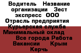 Водитель › Название организации ­ Зест-экспресс, ООО › Отрасль предприятия ­ Курьерская служба › Минимальный оклад ­ 40 000 - Все города Работа » Вакансии   . Крым,Керчь